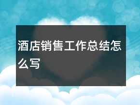 酒店销售工作总结怎么写