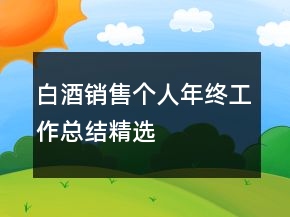白酒销售个人年终工作总结精选