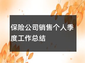 保险公司销售个人季度工作总结
