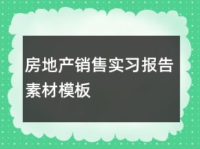 房地产销售实习报告素材模板