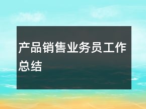 产品销售业务员工作总结