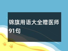锦旗用语大全赠医师91句