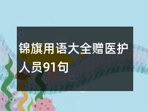 锦旗用语大全赠医护人员91句