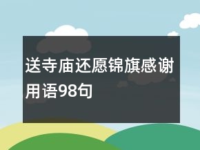 送寺庙还愿锦旗感谢用语98句