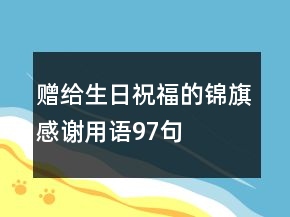 赠给生日祝福的锦旗感谢用语97句