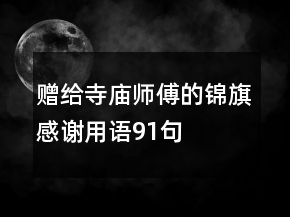 赠给寺庙师傅的锦旗感谢用语91句