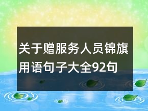 关于赠服务人员锦旗用语句子大全92句