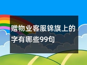赠物业客服锦旗上的字有哪些99句