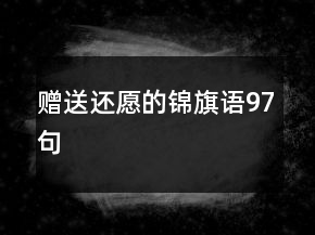 赠送还愿的锦旗语97句