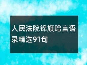 人民法院锦旗赠言语录精选91句
