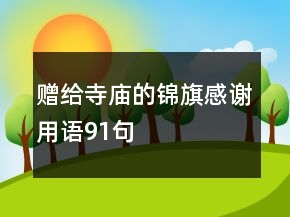 赠给寺庙的锦旗感谢用语91句