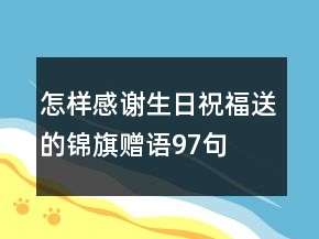 怎样感谢生日祝福送的锦旗赠语97句
