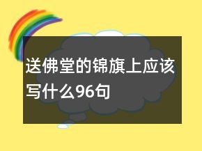 送佛堂的锦旗上应该写什么96句
