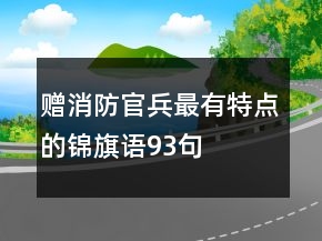 赠消防官兵最有特点的锦旗语93句