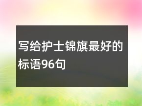 写给护士锦旗最好的标语96句