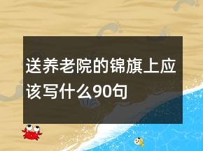 送养老院的锦旗上应该写什么90句