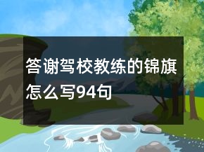 答谢驾校教练的锦旗怎么写94句