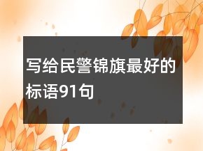 写给民警锦旗最好的标语91句