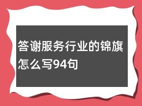 答谢服务行业的锦旗怎么写94句