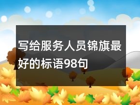 写给服务人员锦旗最好的标语98句