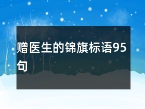 赠医生的锦旗标语95句
