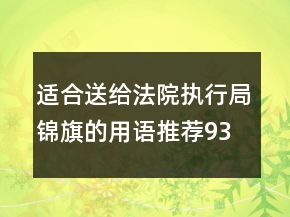 适合送给法院执行局锦旗的用语推荐93句