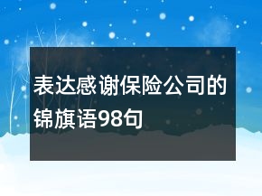 表达感谢保险公司的锦旗语98句