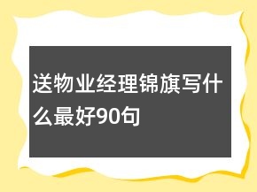 送物业经理锦旗写什么最好90句