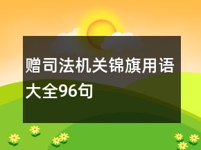 赠司法机关锦旗用语大全96句