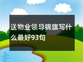 送物业领导锦旗写什么最好93句