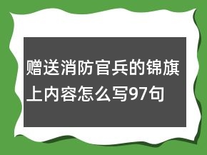 赠送消防官兵的锦旗上内容怎么写97句