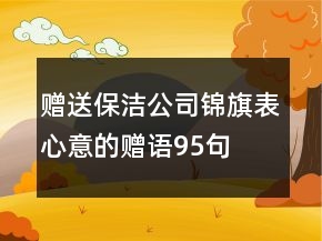 赠送保洁公司锦旗表心意的赠语95句