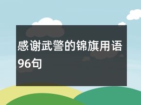 感谢武警的锦旗用语96句