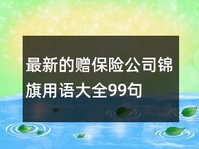 最新的赠保险公司锦旗用语大全99句