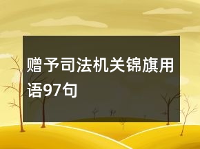 赠予司法机关锦旗用语97句