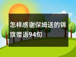 怎样感谢保姆送的锦旗赠语94句