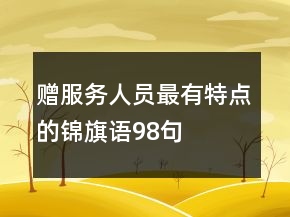 赠服务人员最有特点的锦旗语98句