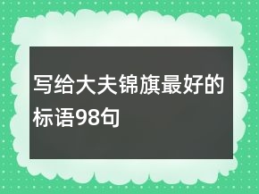 写给大夫锦旗最好的标语98句