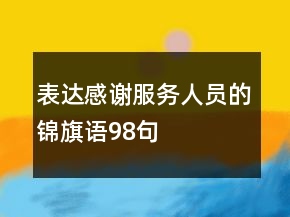 表达感谢服务人员的锦旗语98句