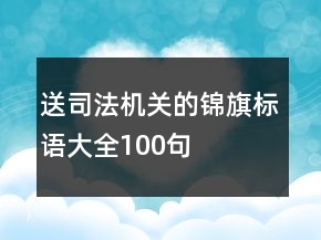 送司法机关的锦旗标语大全100句