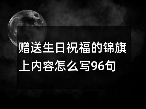 赠送生日祝福的锦旗上内容怎么写96句