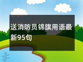 送消防员锦旗用语最新95句
