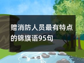 赠消防人员最有特点的锦旗语95句