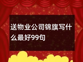 送物业公司锦旗写什么最好99句
