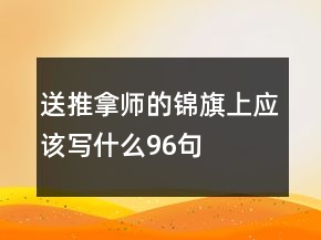 送推拿师的锦旗上应该写什么96句