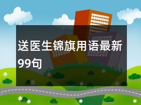 送医生锦旗用语最新99句