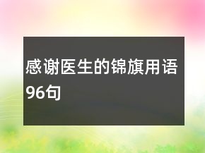 感谢医生的锦旗用语96句
