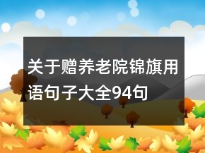 关于赠养老院锦旗用语句子大全94句