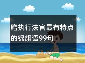 赠执行法官最有特点的锦旗语99句
