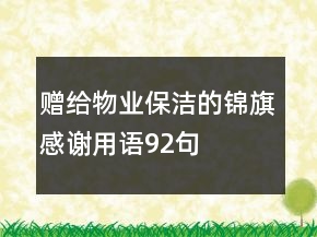 赠给物业保洁的锦旗感谢用语92句